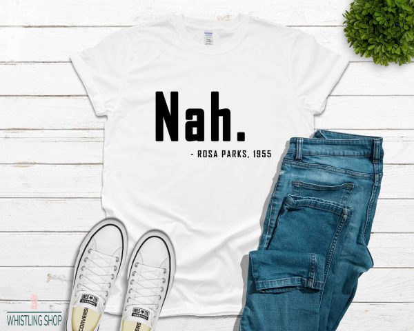 Nah Rosa Parks T Shirt Black Lives Matter Gifts Shirt