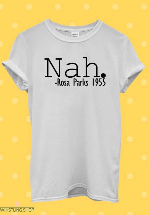 Nah Rosa Parks T Shirt Retro Cool Unisex Gift Shirt