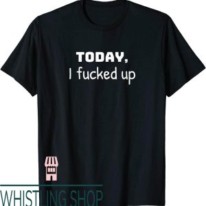 No Bad Days T-Shirt I Fucked Today Messed Up Cool Funny