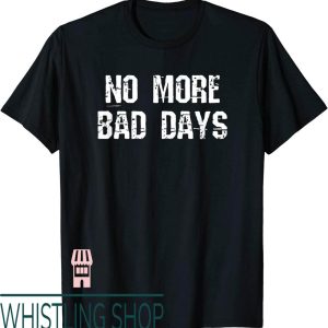 No Bad Days T-Shirt More Cool Motivational Clothing