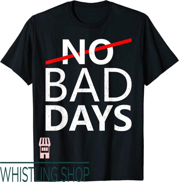 No Bad Days T-Shirt Motivation Positive Vibe Happy