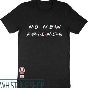 No New Friends T-Shirt Birthday Humorous Gift Best Friends
