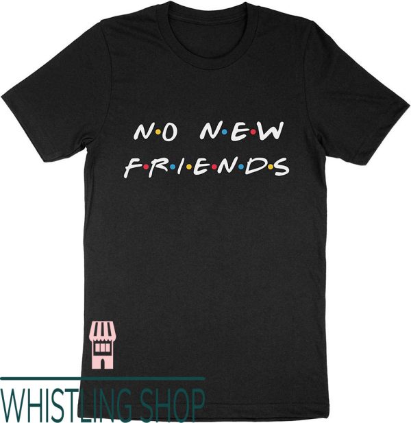 No New Friends T-Shirt Birthday Humorous Gift Best Friends