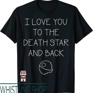Real Love T-Shirt Star Wars I You To The Death Star And Back