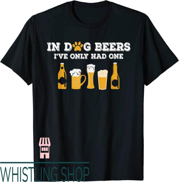 Sea Dogs T-Shirt In Dog Beers Ive Only Had One Funny