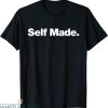Self Made T-Shirt A Shirt That Says Self Made Trendy Quote