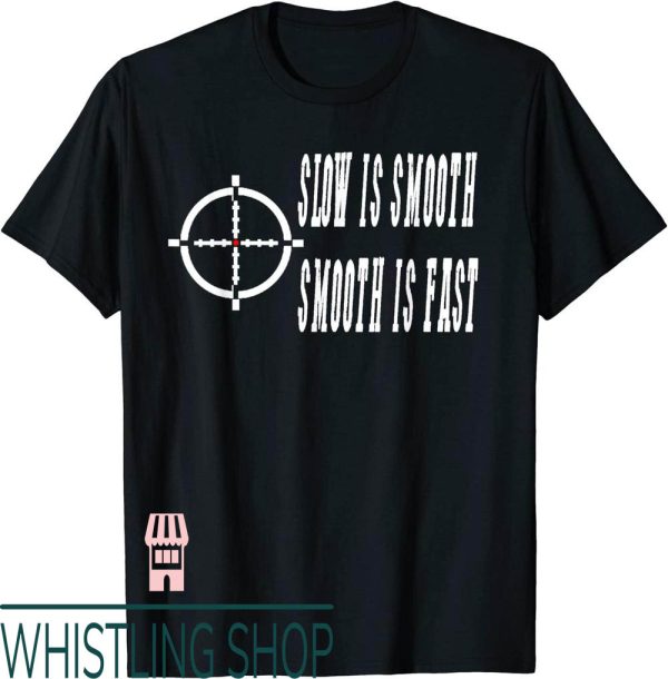 Slow Is Smooth Smooth Is Fast T-Shirt Fast Gun Range