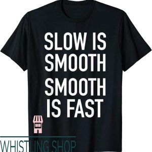 Slow Is Smooth Smooth Is Fast T-Shirt Popular Quote
