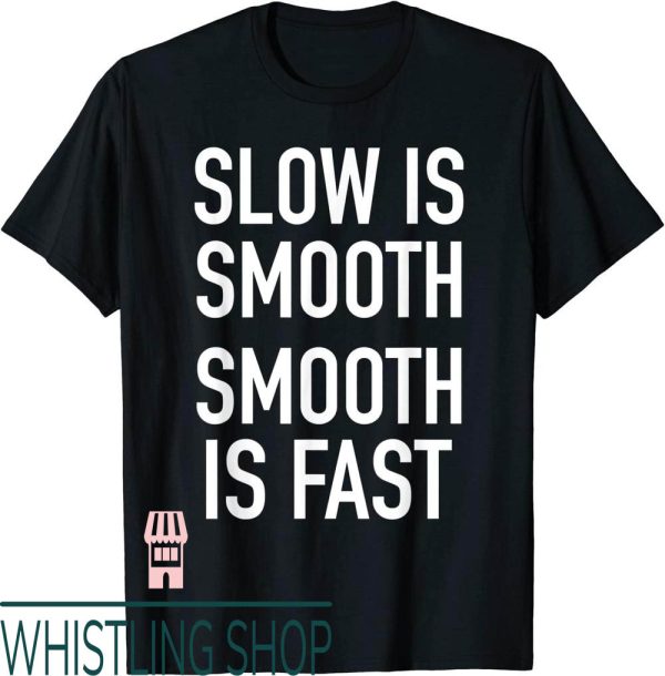 Slow Is Smooth Smooth Is Fast T-Shirt Popular Quote