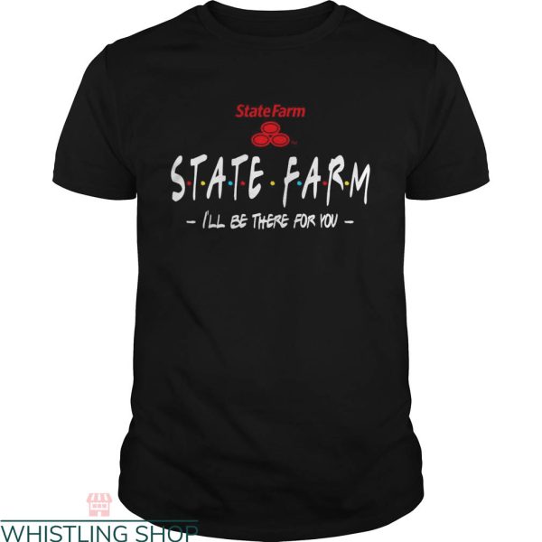State Farm T-Shirt I’ll Be There For You Funny Quote Tee