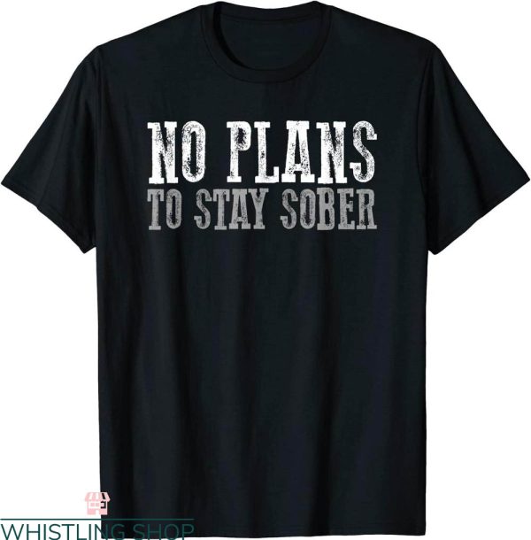 Stay Sober T-Shirt Funny Drinkers No Plans To Stay Sober