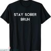 Stay Sober T-Shirt Stay Sober Bruh Trendy Quote Healthy Life
