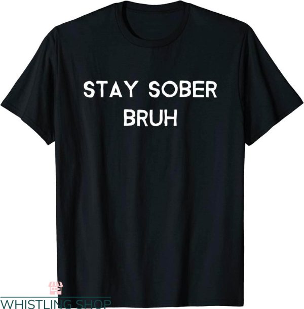 Stay Sober T-Shirt Stay Sober Bruh Trendy Quote Healthy Life