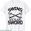 Swing Your Sword T-Shirt Fun Life Quote Black Novelty