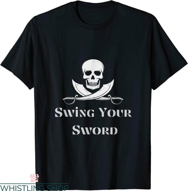 Swing Your Sword T-Shirt Funny Sarcastic Flag Pirate Love