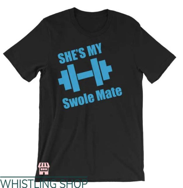 Swole Mate T Shirt She’s My Swole Mate Weightlifting