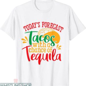 Tacos And Tequila T-Shirt Tacos With A Chance Of Tequila