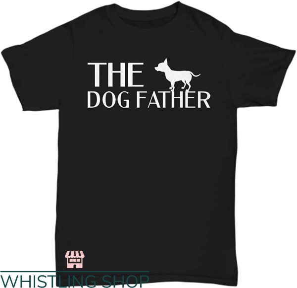 The Dogfather T-shirt Chihuahua Dog Dad T-shirt