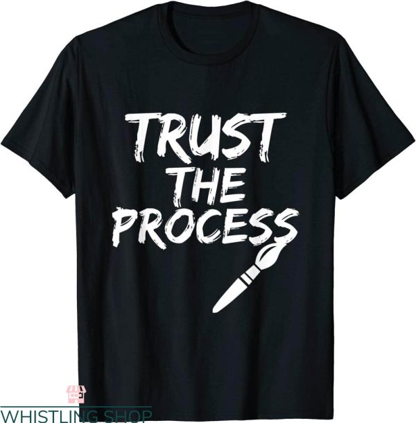 Trust The Process T-Shirt Fun Painter Cool Artist Trendy Tee