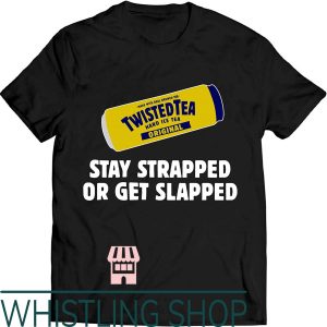 Twisted Tea T-Shirts Yellow Can Stay Strapped Or Get Slapped