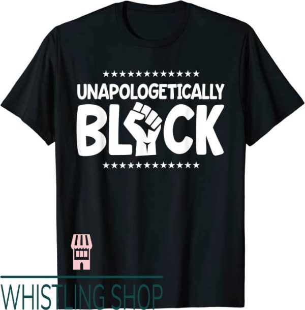 Unapologetically Black T-Shirt Stars And Raised Fist Design