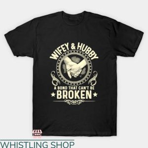Wifey And Hubby T-shirt A Bond That Can’t Be Broken T-shirt