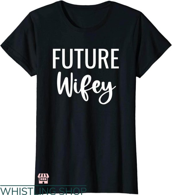 Wifey And Hubby T-shirt Future Wifey T-shirt
