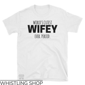 Wifey And Hubby T-shirt World’s Cutest Wifey Ever Period