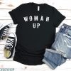 Woman Up T Shirt Feminist Empowerment Unisex Gift Shirt