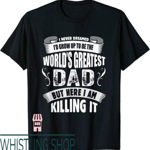 Worlds Greatest Dad T-Shirt The Fathers Day Gift Tee