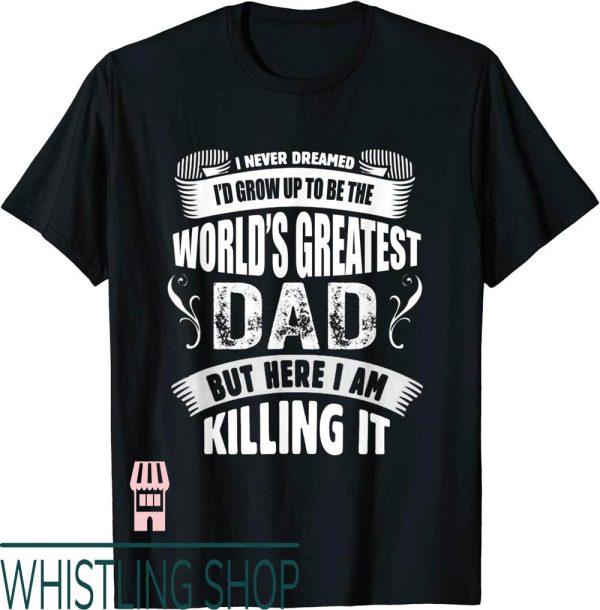 Worlds Greatest Dad T-Shirt The Fathers Day Gift Tee