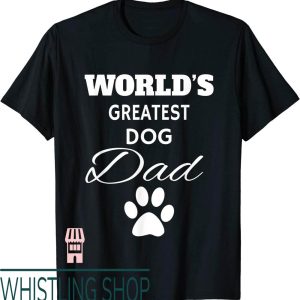 Worlds Greatest Dad T-Shirt The Love My Dog