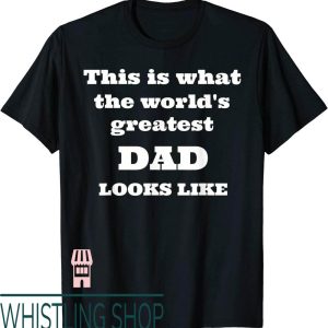 Worlds Greatest Dad T-Shirt This Is What The Looks Like