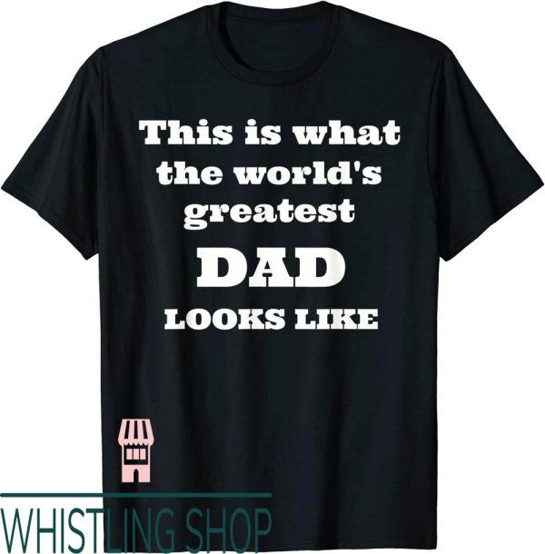 Worlds Greatest Dad T-Shirt This Is What The Looks Like