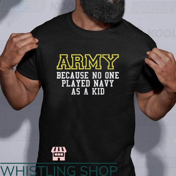 Army Pt T-Shirt Because No One Played Navy As A Kid T-Shirt
