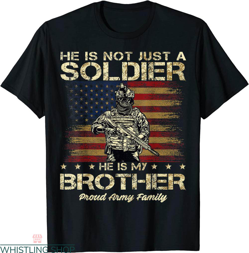 Army Family T-shirt He Is Not Just A Soldier He Is My Brother