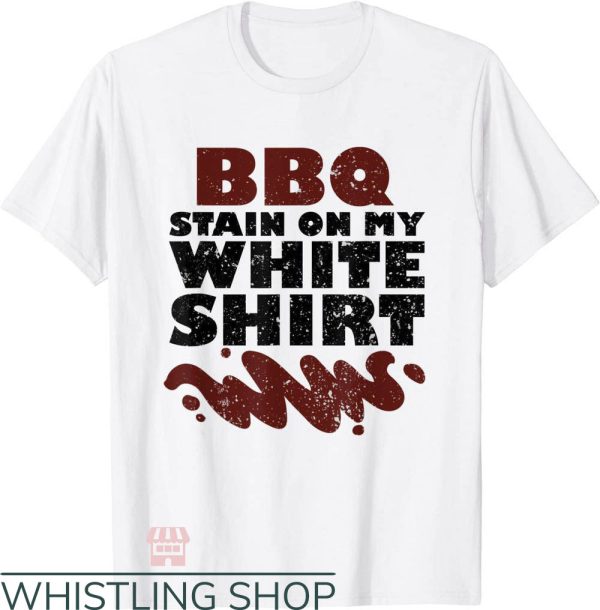 BBQ Stain On My White Lyrics T-Shirt Funny Sauces Trending