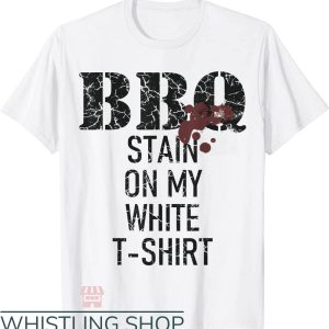 Barbecue Stain On My White T-Shirt Trending