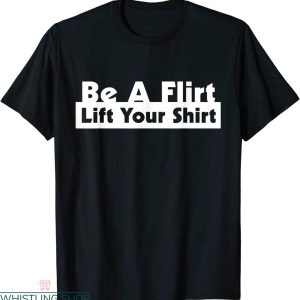 Be A Flirt Lift Your T-shirt