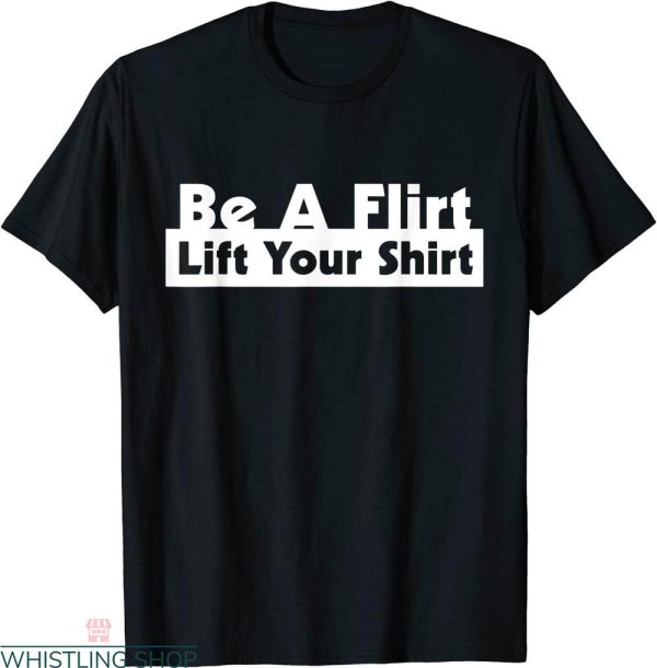 Be A Flirt Lift Your T-shirt
