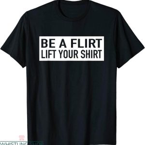 Be A Flirt Lift Your T-shirt Funny Joke Sexy Girls Typography