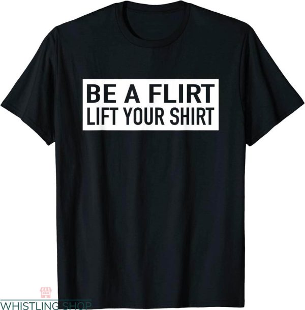 Be A Flirt Lift Your T-shirt Funny Joke Sexy Girls Typography