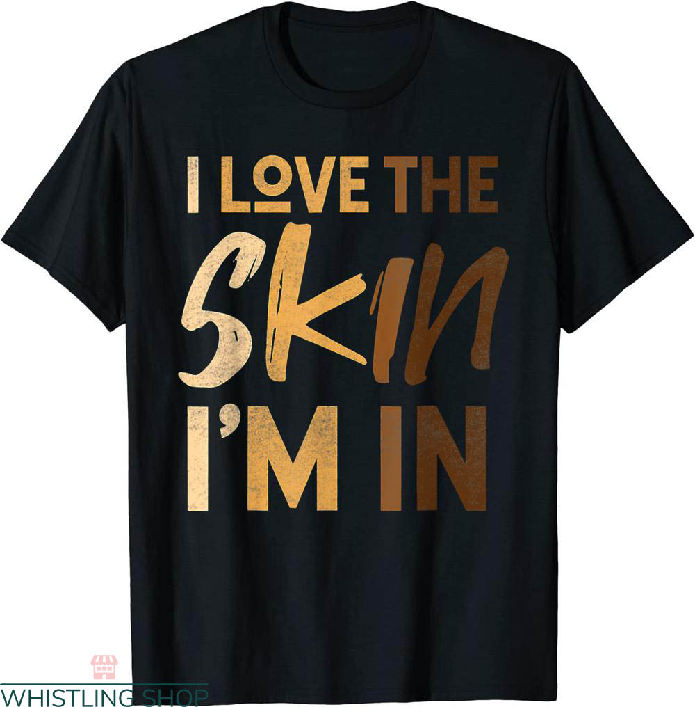 Black Love T-shirt Love The Skin I Am In Quote Black History