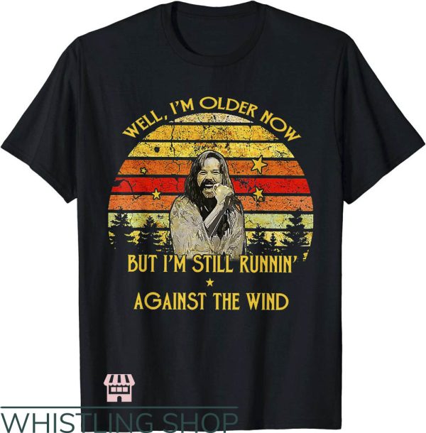 Bob Seger T-Shirt I’m Older Now But I’m Still Running Tee