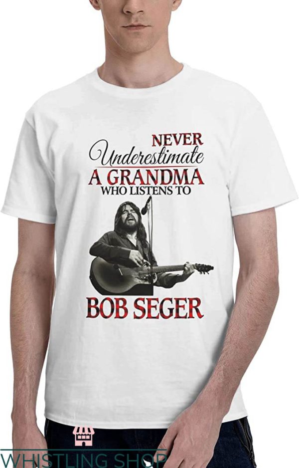 Bob Seger T-Shirt Underestimate A Grandma Who Listens To Tee