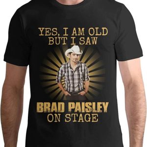 Brad Paisley T-shirt Yes I Am Old But I Saw Brad On Stage