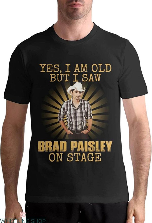 Brad Paisley T-shirt Yes I Am Old But I Saw Brad On Stage