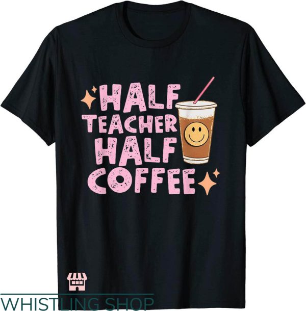 Cheap Teacher T-shirt Half Teacher Half Coffee T-shirt
