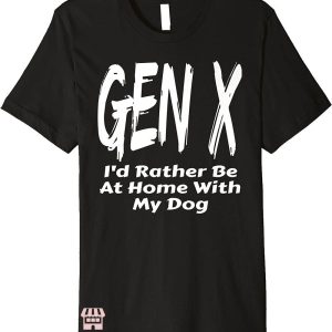 D Generation Xt T-Shirt Be Home With My Dog Generation X