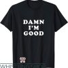 Damn I’m Good T-Shirt